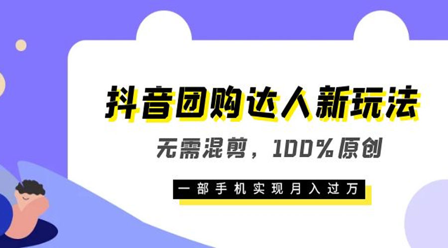 抖音团购达人新玩法，无需混剪，100% 原创，一部手机实现月入过万 - 简单网创项目资源网