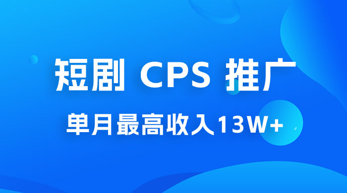 短剧 CPS 推广：单月收入13W+，适合任何人的项目，0 基础小白可操作 - 简单网创项目资源网