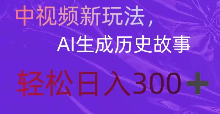 中视频新玩法，AI生成历史故事，轻松日入300＋ - 简单网创项目资源网