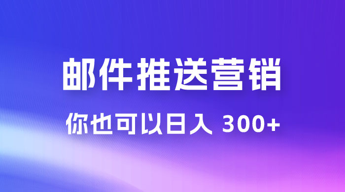 用邮件推送来营销你也可以日入 300+ - 简单网创项目资源网