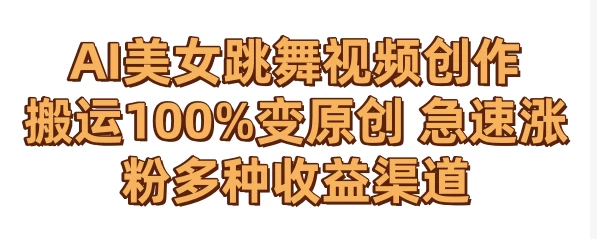 AI美女跳舞视频0成本创作 骚操作搬运100%变原创 急速涨粉，多种收益渠道 - 简单网创项目资源网