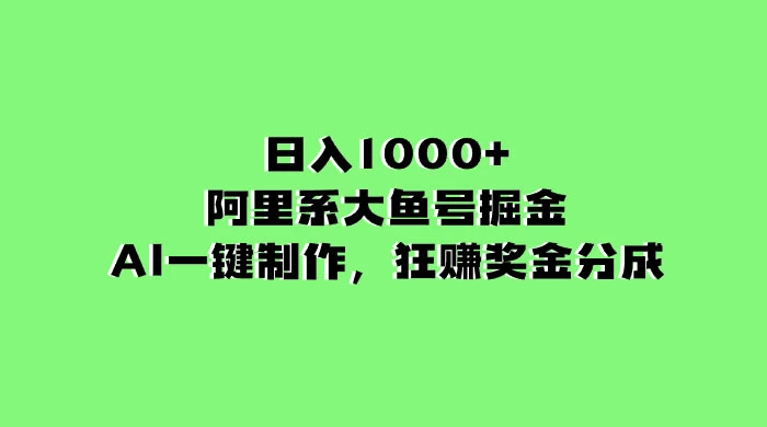 日入 1000+ 的阿里系大鱼号掘金，AI 一键制作，狂赚奖金分成 - 简单网创项目资源网