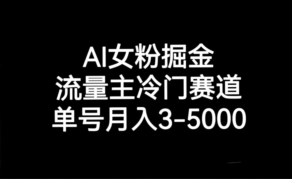 AI 女粉掘金，流量主冷门赛道，单号月入 3-5000 - 简单网创项目资源网