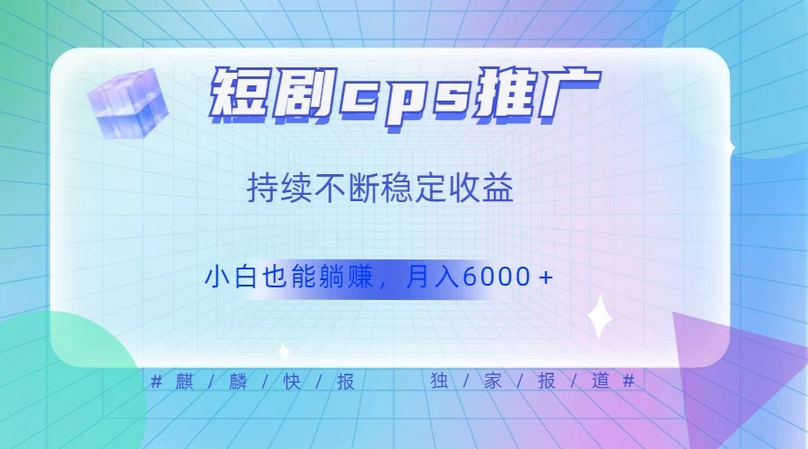 短剧 CPS 推广（价值 4 位数），市场前景大 可实现躺赚收益，只要视频在，持续收益不断 - 简单网创项目资源网
