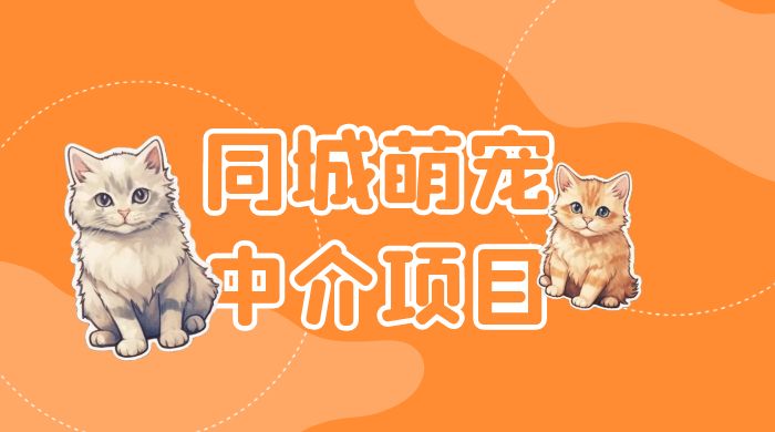 同城萌宠中介项目：用最冷门的玩法冲击最热门的市场 - 简单网创项目资源网