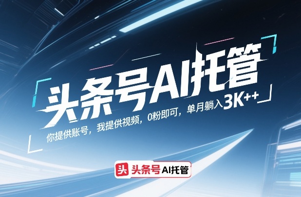 头条号AI托管，你提供账号，我提供视频，0粉即可，单月躺入3k+【揭秘】 - 简单网创项目资源网