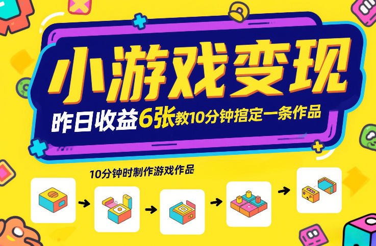 小游戏变现，昨日收益6张！游戏发行计划教你10分钟搞定一条作品 - 简单网创项目资源网