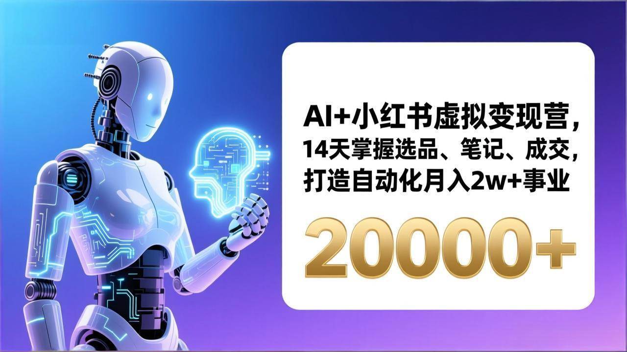 （17250期）AI+小红书虚拟变现营，14天掌握选品、笔记、成交，打造自动化月入2w+事业（更新） - 简单网创项目资源网