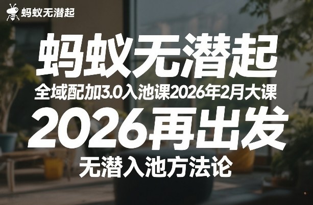 蚂蚁无潜不起全域配抖加3.0入池课2026年2月大课，2026再出发，无潜入池方法论 - 简单网创项目资源网