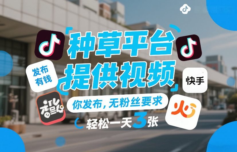 种草平台提供视频，你发布，无粉丝要求，发布就有钱，轻松一天3张+【揭秘】 - 简单网创项目资源网