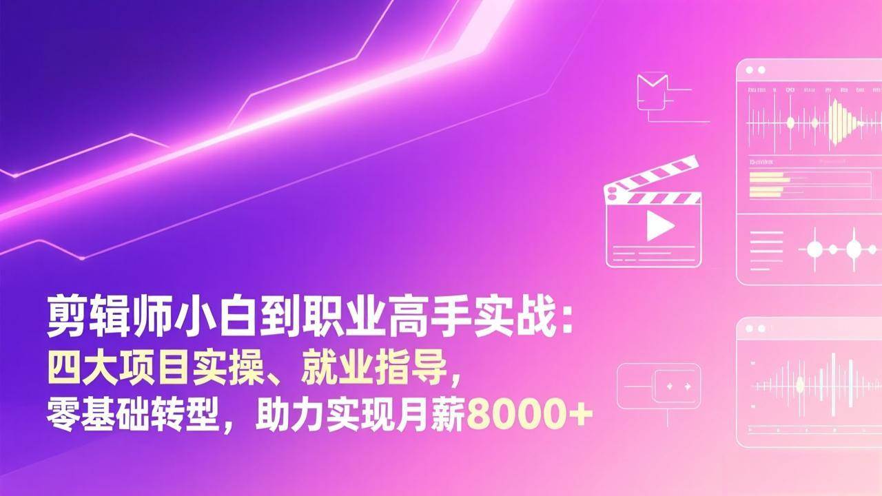 （17360期）剪辑师小白到职业高手实战：四大项目实操、就业指导，零基础转型，助力实现月薪8000+ - 简单网创项目资源网