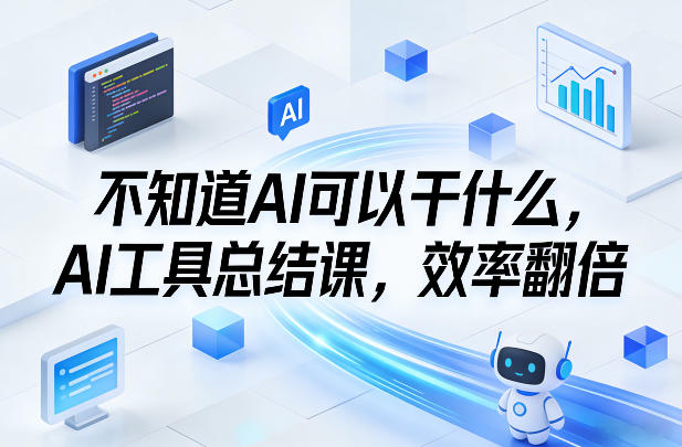 不知道AI可以干什么，AI工具总结课，效率翻倍 - 简单网创项目资源网