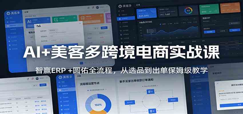 AI+美客多跨境电商实战课：智赢ERP +圆佑全流程，从选品到出单保姆级教学 - 简单网创项目资源网