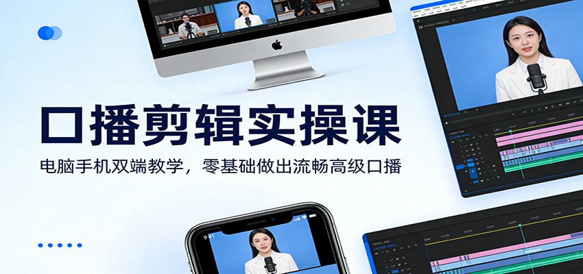 口播剪辑实操课：电脑手机双端教学，零基础做出流畅高级口播 - 简单网创项目资源网