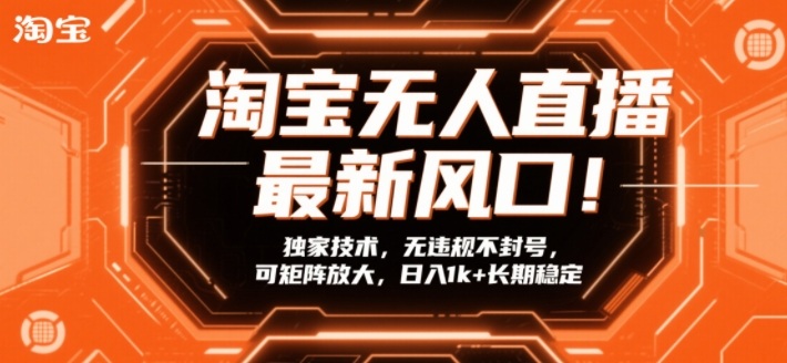 淘宝无人直播最新风口！独家技术，无违规不封号，可矩阵放大，日入1k+长期稳定【揭秘】 - 简单网创项目资源网