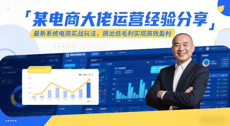 某电商大佬运营经验分享，最新系统电商实战玩法，跳出低毛利实现高效盈利 - 简单网创项目资源网
