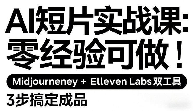 AI短片实战课：零经验可做，Midjourney+ElevenLabs双工具，3步搞定成品 - 简单网创项目资源网