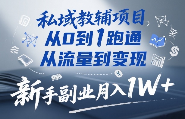 私域教辅项目，从0到1跑通，从流量到变现，新手副业月入1W+ - 简单网创项目资源网