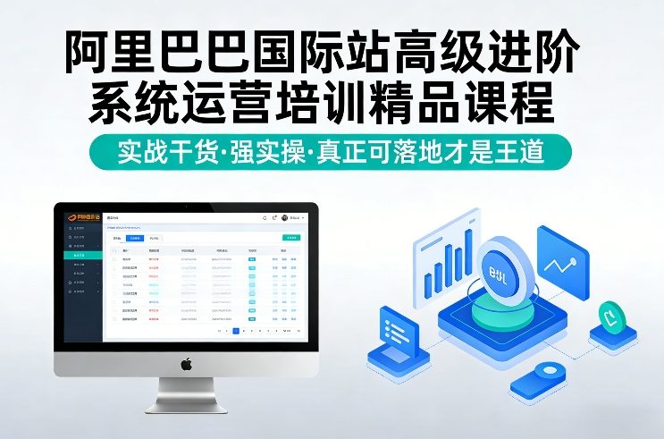 阿里巴巴国际站高级进阶系统运营培训精品课程，实战干货，强实操，真正可落地才是王道 - 简单网创项目资源网