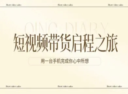 短视频带货启程之旅，用一台手机完成你心中所想 - 简单网创项目资源网