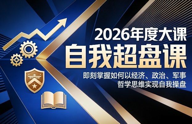 2026年度大课《自我超盘课》，即刻掌握如何以经济、政治、军事、哲学思维实现自我操盘 - 简单网创项目资源网